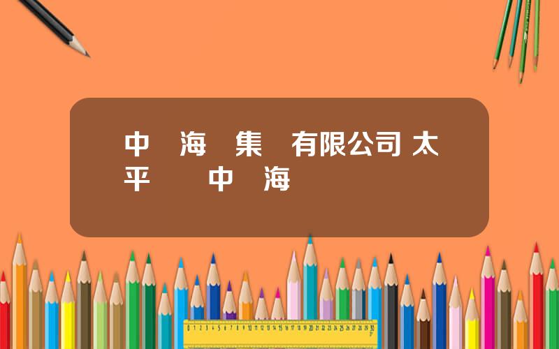 中遠海遠集團有限公司 太平賣給中遠海